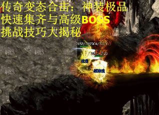 传奇变态合击：神装极品快速集齐与高级BOSS挑战技巧大揭秘